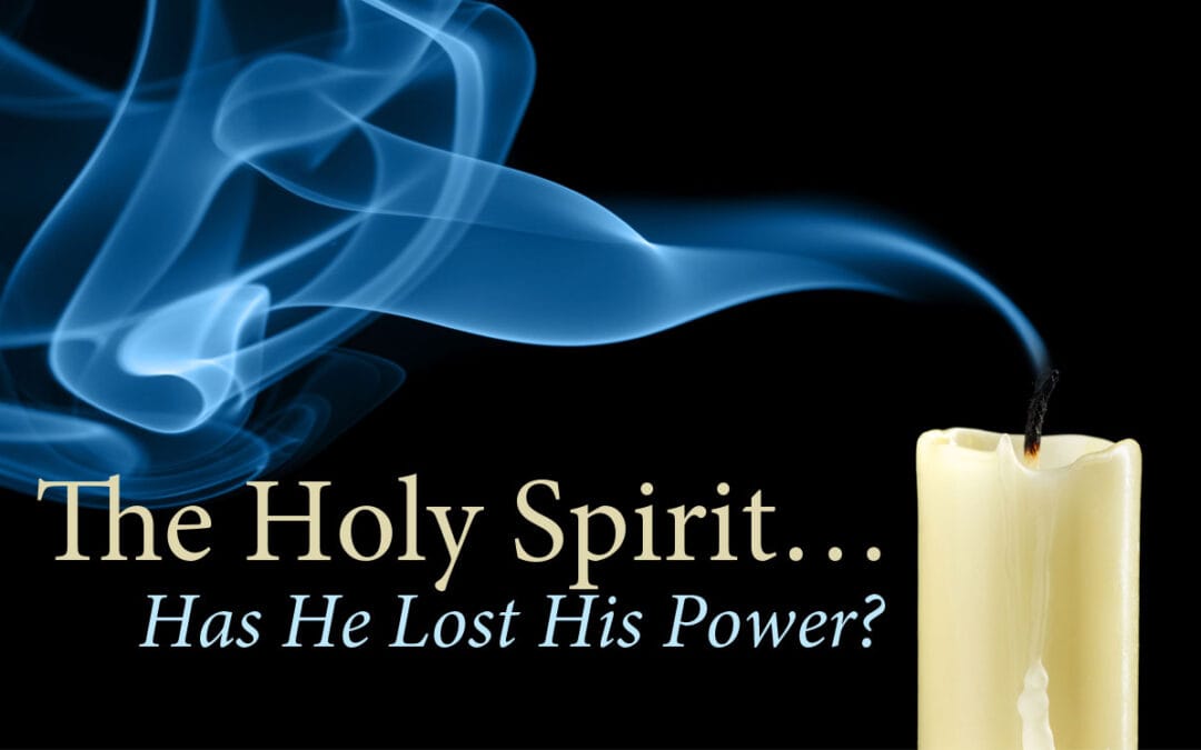 The Holy Spirit: Has He Lost His Power?