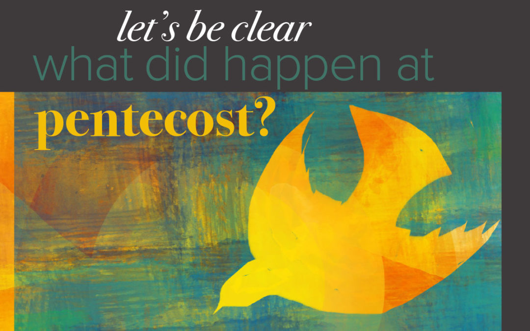 Let’s Be Clear: What Did Happen At Pentecost?