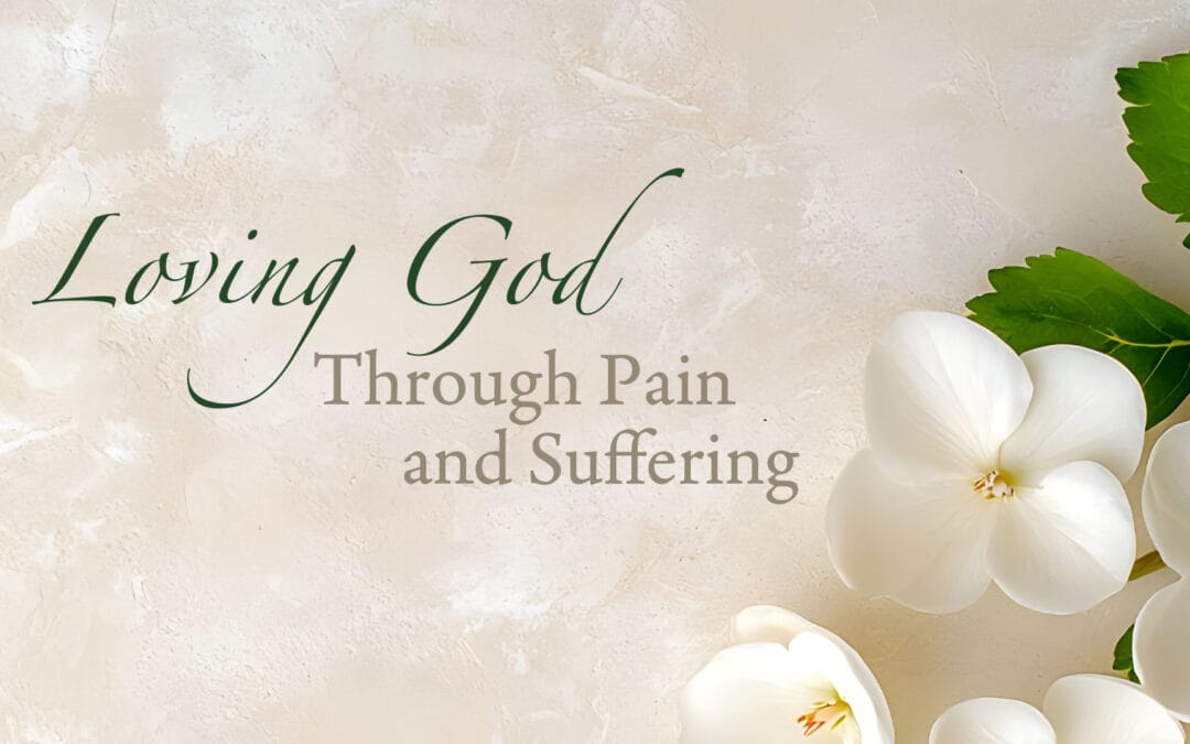 Loving God Through Pain and Suffering